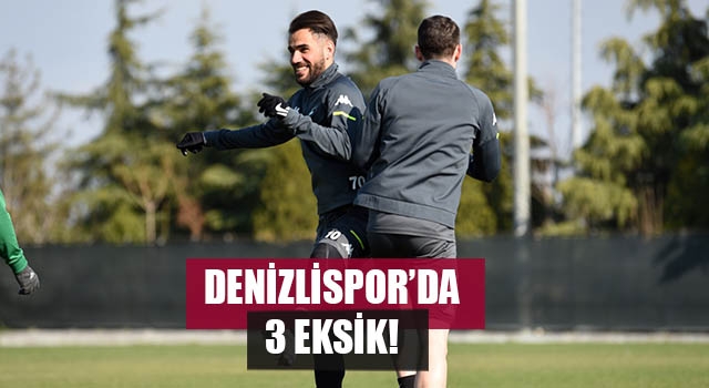 Denizlispor’da Gençlerbirliği karşısında 3 eksik