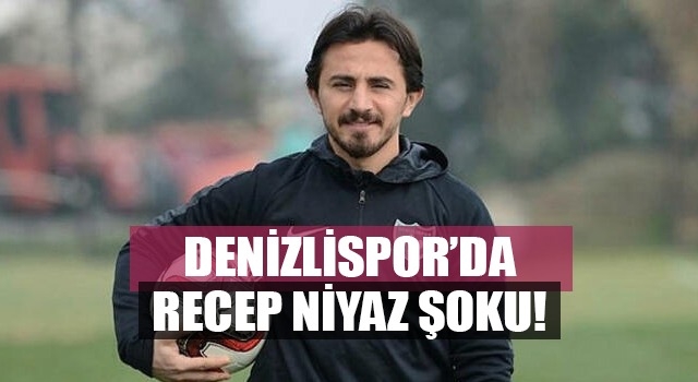 Denizlispor'da Recep Niyaz şoku
