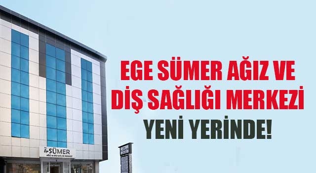 Ege Sümer Ağız ve Diş Sağlığı Merkezi Yeni Yerinde!