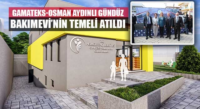 Gamateks-Osman Aydınlı Gündüz Bakımevi’nin Temeli Atıldı