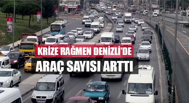 Krize rağmen Denizli’de araç sayısı arttı