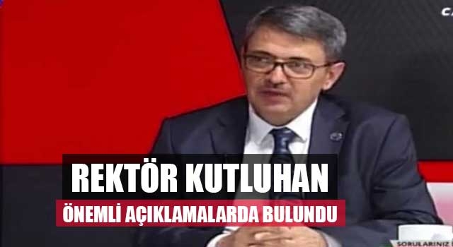 Rektör Kutluhan Önemli Açıklamalarda Bulundu