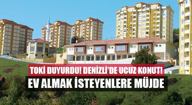 TOKİ duyurdu! Denizli’de ucuz konut! Ev almak isteyenlere müjde