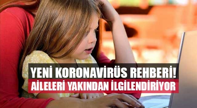 Yeni koronavirüs rehberi! Aileleri yakından ilgilendiriyor