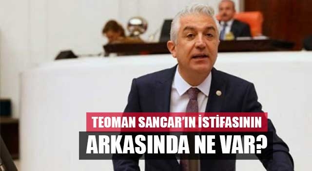 CHP Denizli Milletvekili Teoman Sancar'ın istifasının arkasında ne var?