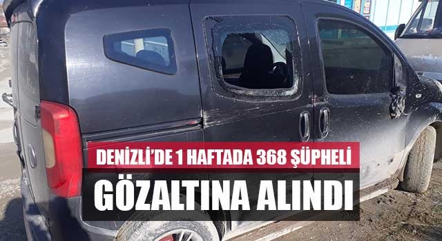 Denizli’de 1 haftada 368 şüpheli gözaltına alındı