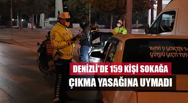 Denizli'de 159 kişi sokağa çıkma yasağına uymadı
