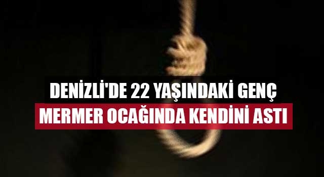Denizli'de 22 yaşındaki genç mermer ocağında kendini astı
