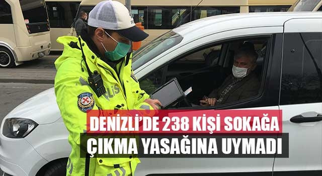 Denizli’de 238 kişi sokağa çıkma yasağına uymadı