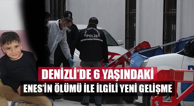 Denizli’de 6 yaşındaki Enes’in ölümü ile ilgili 1 tutuklama