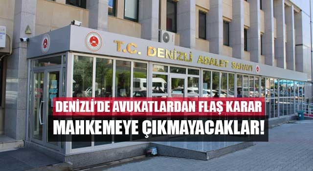 Denizli’de avukatlardan flaş karar mahkemeye çıkmayacaklar!