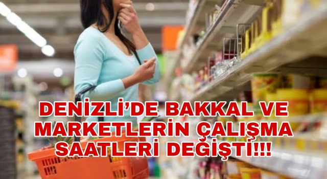 Denizli’de bakkal ve marketlerin çalışma saatleri değişti