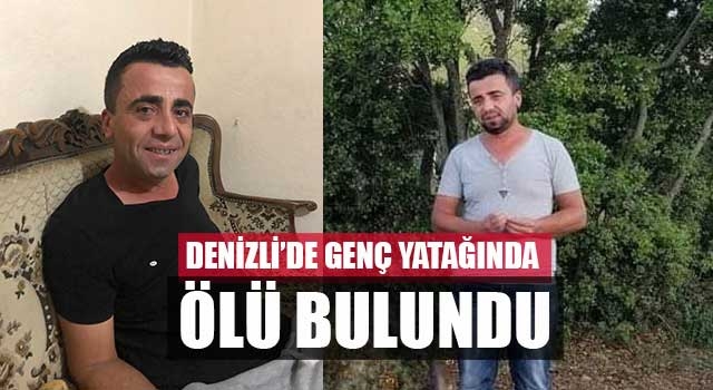 Denizli’de genç yatağında ölü bulundu