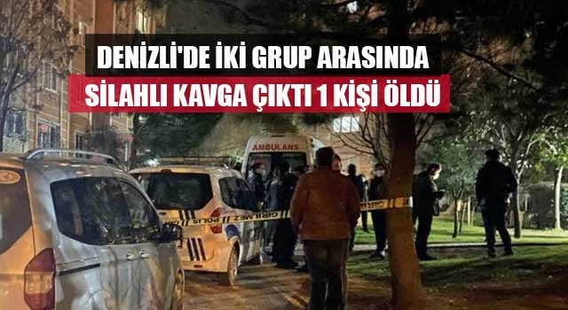Denizli'de iki grup arasında silahlı kavga çıktı 1 kişi öldü