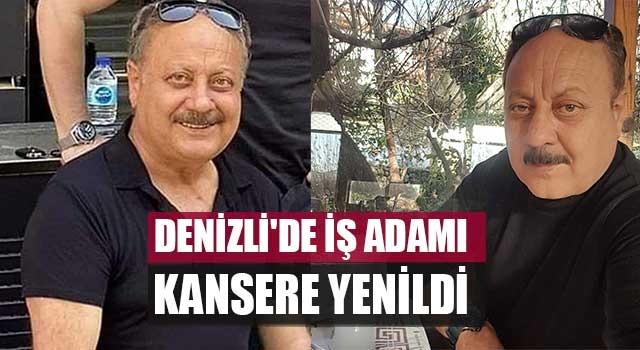 Denizli'de iş adamı Osman Lenger kansere yenildi