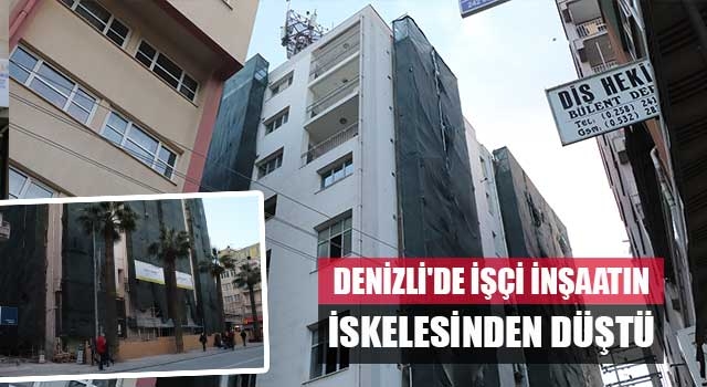 Denizli'de işçi inşaatın iskelesinden düştü
