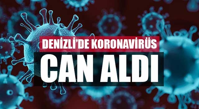 Denizli’de koronavirüs can aldı