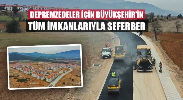 Depremzedeler için Büyükşehir'in tüm imkanlarıyla seferber