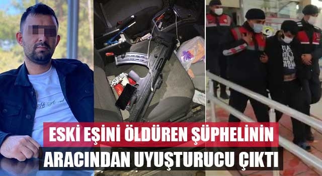 Eski eşini öldüren şüphelinin aracından uyuşturucu çıktı