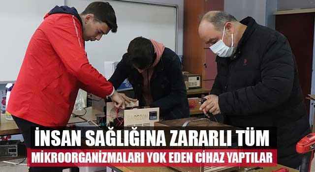 İnsan sağlığına zararlı tüm mikroorganizmaları yok eden cihaz yaptılar