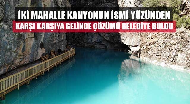İki mahalle kanyonun ismi yüzünden karşı karşıya gelince çözümü belediye buldu