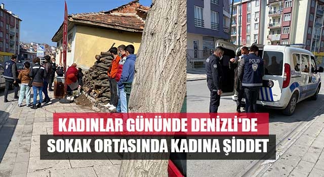 Kadınlar gününde Denizli'de sokak ortasında kadına şiddet