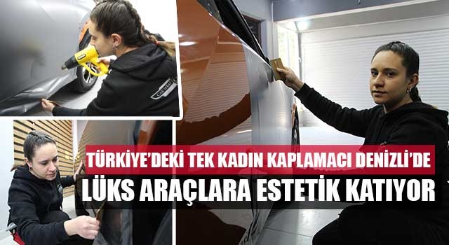 Türkiye’deki tek kadın kaplamacı Denizli’de lüks araçlara estetik katıyor