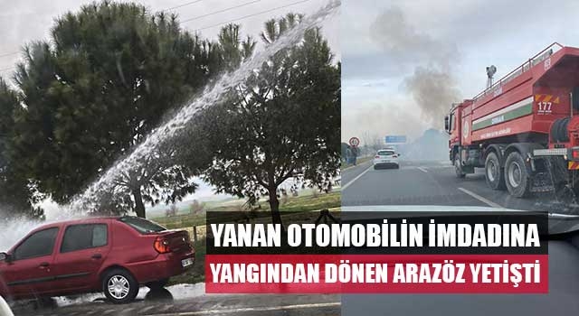 Yanan otomobilin imdadına yangından dönen arazöz yetişti