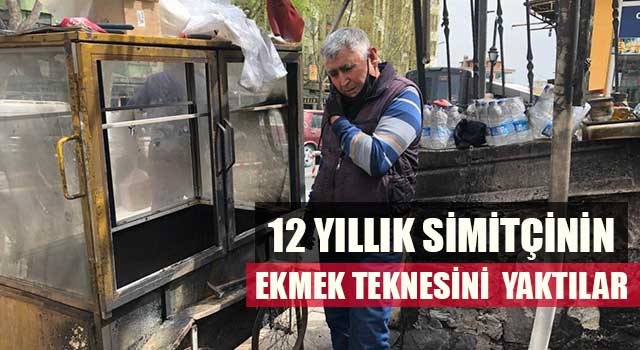 12 yıllık simitçinin ekmek teknesini  yaktılar