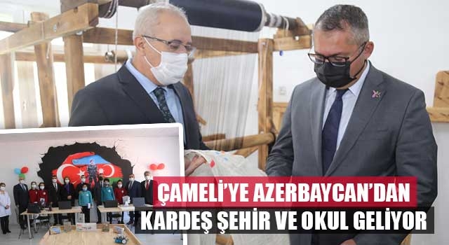 Çameli’ye Azerbaycan’dan kardeş şehir ve okul geliyor