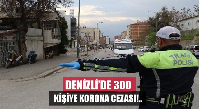 Denizli’de 300 kişiye korona cezası