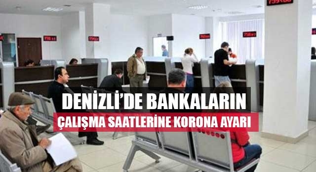 Denizli’de bankaların çalışma saatlerine korona ayarı
