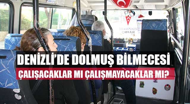 Denizli’de dolmuş bilmecesi Çalışacaklar mı çalışmayacaklar mı?