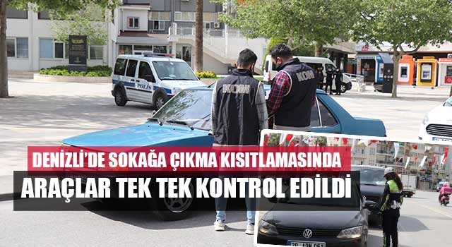 Denizli’de sokağa çıkma kısıtlamasında araçlar tek tek kontrol edildi