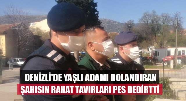 Denizli'de yaşlı adamı dolandıran şahısın rahat tavırları pes dedirtti