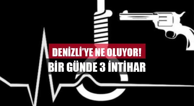Denizli’ye ne oluyor! bir günde 3 intihar