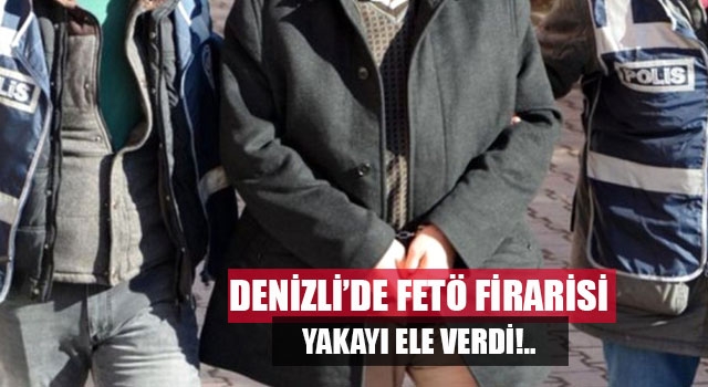 FETÖ firarisi Denizli’de yakalandı