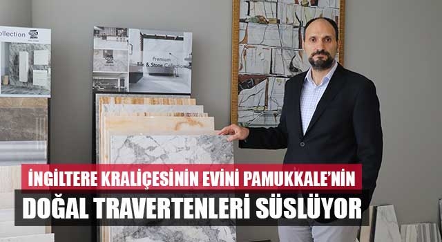 İngiltere Kraliçesinin evini Pamukkale’nin doğal travertenleri süslüyor
