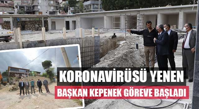 Koronavirüsü yenen Başkan Kepenek göreve başladı