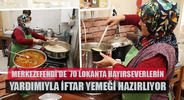 Merkezefendi'de  70 lokanta hayırseverlerin yardımıyla iftar yemeği hazırlıyor