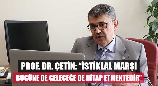 Prof. Dr. Çetin: “İstiklal Marşı Bugüne de Geleceğe de Hitap Etmektedir”