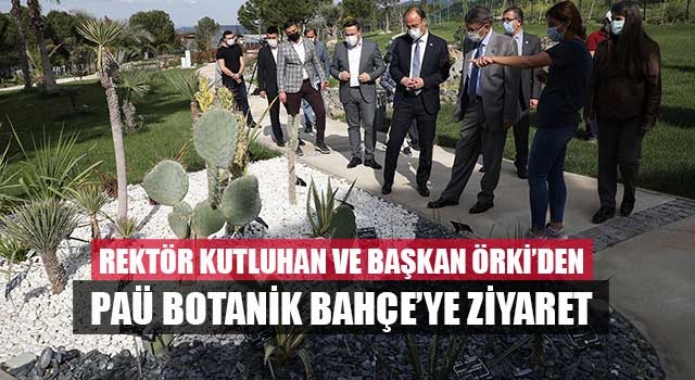 Rektör Kutluhan ve Başkan Örki’den PAÜ Botanik Bahçe’ye Ziyaret