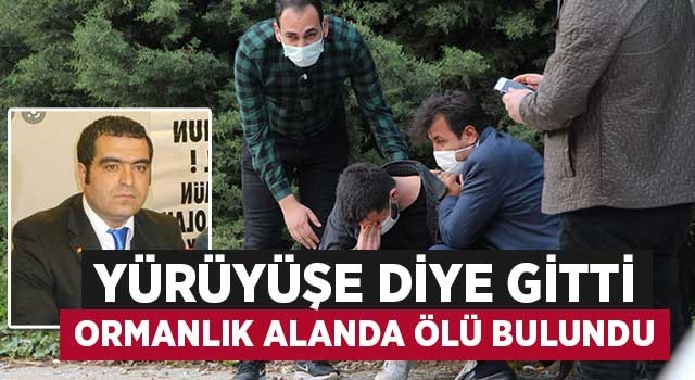 Yürüyüşe diye gitti Ormanlık alanda ölü bulundu