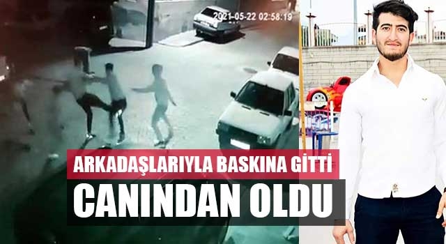 Arkadaşlarıyla baskına gitti canından oldu