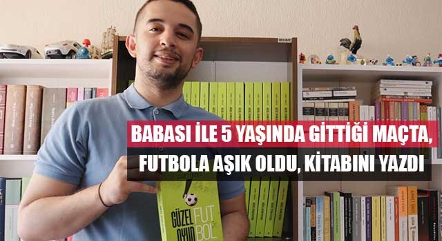 Babası ile 5 yaşında gittiği maçta, futbola aşık oldu, kitabını yazdı