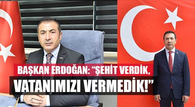 Başkan Erdoğan: “şehit verdik, vatanımızı vermedik!”