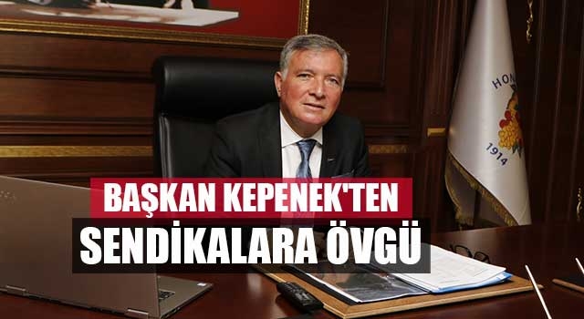 Başkan Kepenek'ten Sendikalara Övgü