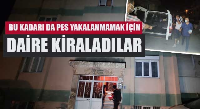 Bu kadarı da pes yakalanmamak için daire kiraladılar