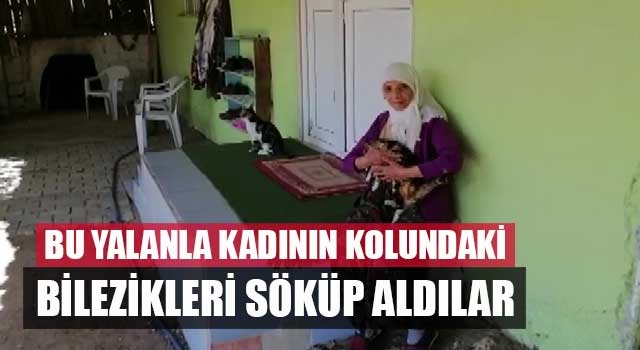 Bu yalanla kadının kolundaki bilezikleri söküp aldılar