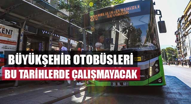 Büyükşehir otobüsleri bu tarihlerde çalışmayacak